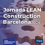 Jornada Lean Construction Barcelona 2024: LEAN, talento hacia la eficiencia